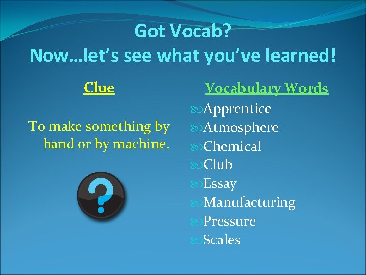 Got Vocab? Now…let’s see what you’ve learned! Clue To make something by hand or Got Vocab? Now…let’s see what you’ve learned! Clue To make something by hand or