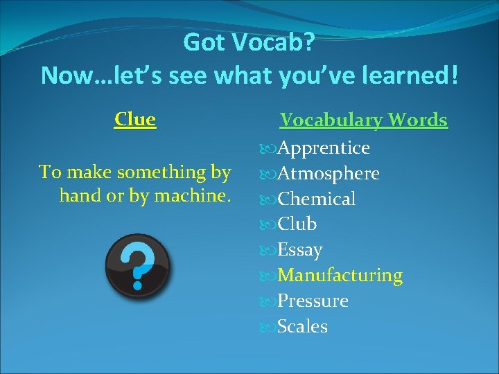 Got Vocab? Now…let’s see what you’ve learned! Clue To make something by hand or Got Vocab? Now…let’s see what you’ve learned! Clue To make something by hand or