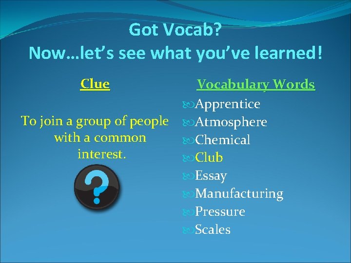 Got Vocab? Now…let’s see what you’ve learned! Clue Vocabulary Words Apprentice To join a Got Vocab? Now…let’s see what you’ve learned! Clue Vocabulary Words Apprentice To join a