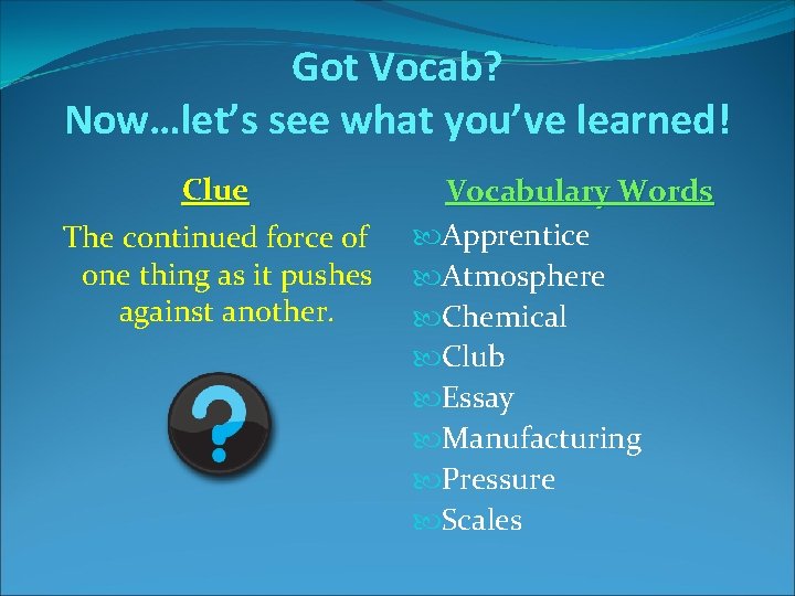 Got Vocab? Now…let’s see what you’ve learned! Clue The continued force of one thing Got Vocab? Now…let’s see what you’ve learned! Clue The continued force of one thing