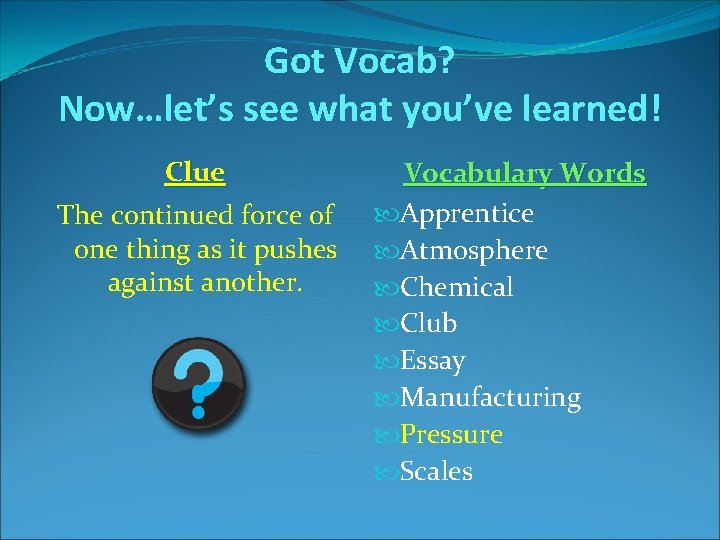 Got Vocab? Now…let’s see what you’ve learned! Clue The continued force of one thing Got Vocab? Now…let’s see what you’ve learned! Clue The continued force of one thing