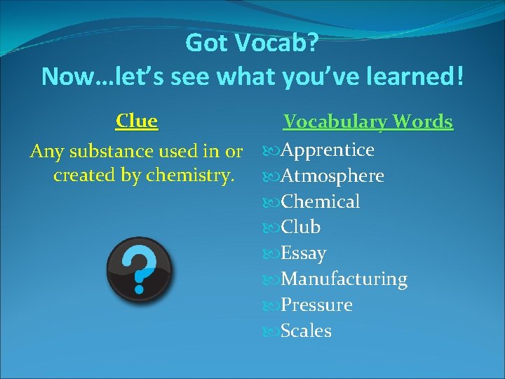 Got Vocab? Now…let’s see what you’ve learned! Clue Vocabulary Words Any substance used in Got Vocab? Now…let’s see what you’ve learned! Clue Vocabulary Words Any substance used in