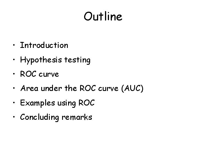 Outline • Introduction • Hypothesis testing • ROC curve • Area under the ROC Outline • Introduction • Hypothesis testing • ROC curve • Area under the ROC