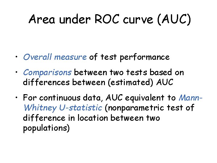 Area under ROC curve (AUC) • Overall measure of test performance • Comparisons between Area under ROC curve (AUC) • Overall measure of test performance • Comparisons between
