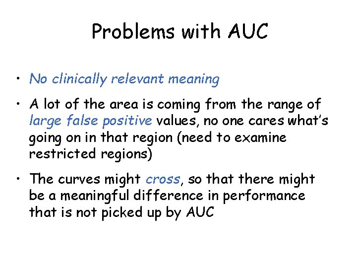 Problems with AUC • No clinically relevant meaning • A lot of the area Problems with AUC • No clinically relevant meaning • A lot of the area