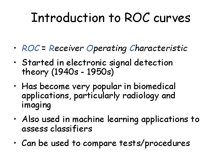 Introduction to ROC curves • ROC = Receiver Operating Characteristic • Started in electronic Introduction to ROC curves • ROC = Receiver Operating Characteristic • Started in electronic