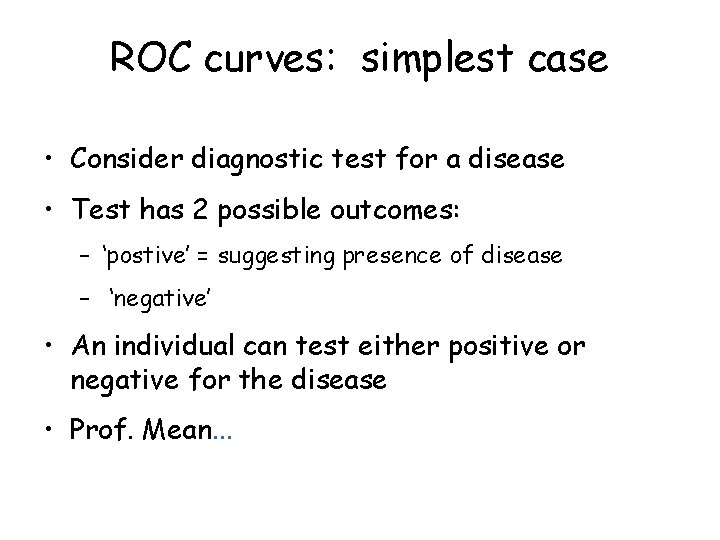 ROC curves: simplest case • Consider diagnostic test for a disease • Test has ROC curves: simplest case • Consider diagnostic test for a disease • Test has