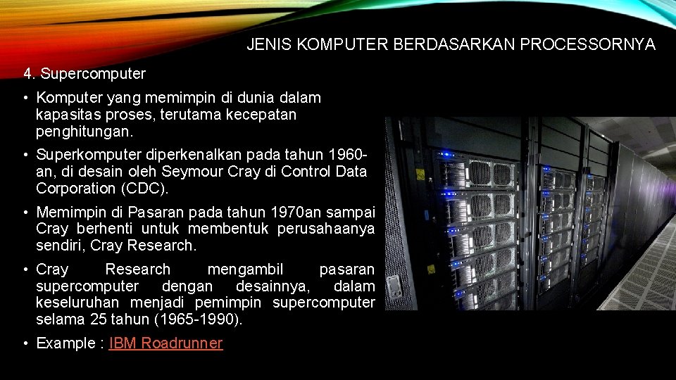 JENIS KOMPUTER BERDASARKAN PROCESSORNYA 4. Supercomputer • Komputer yang memimpin di dunia dalam kapasitas