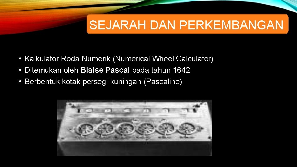 SEJARAH DAN PERKEMBANGAN • Kalkulator Roda Numerik (Numerical Wheel Calculator) • Ditemukan oleh Blaise