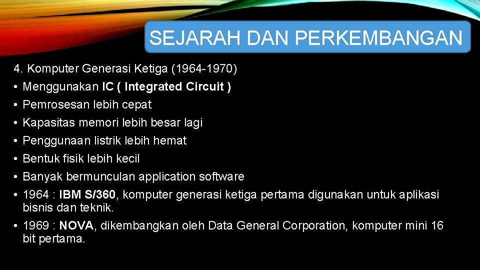 SEJARAH DAN PERKEMBANGAN 4. Komputer Generasi Ketiga (1964 -1970) • Menggunakan IC ( Integrated