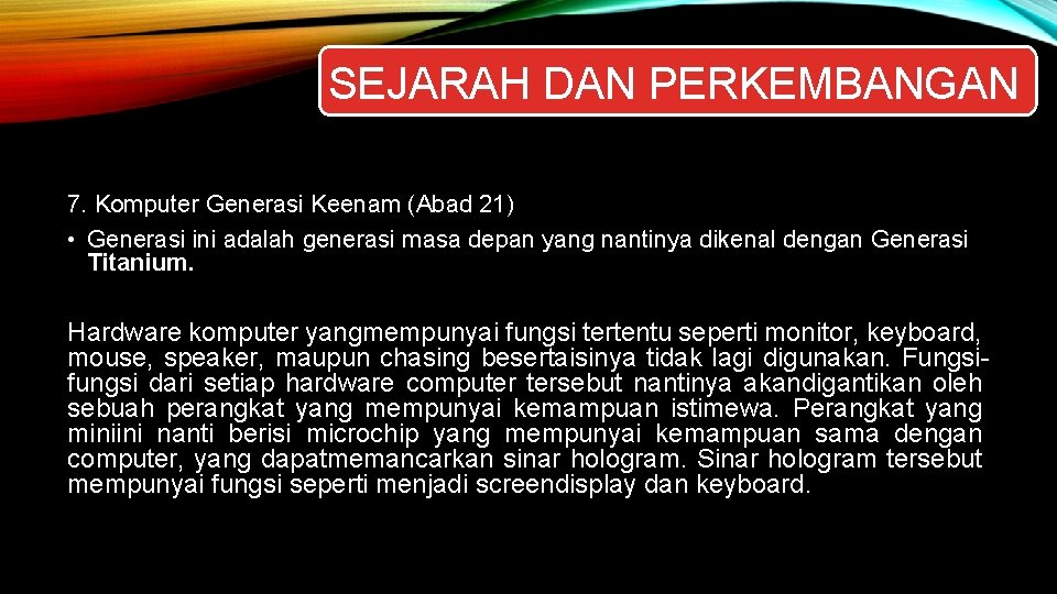 SEJARAH DAN PERKEMBANGAN 7. Komputer Generasi Keenam (Abad 21) • Generasi ini adalah generasi