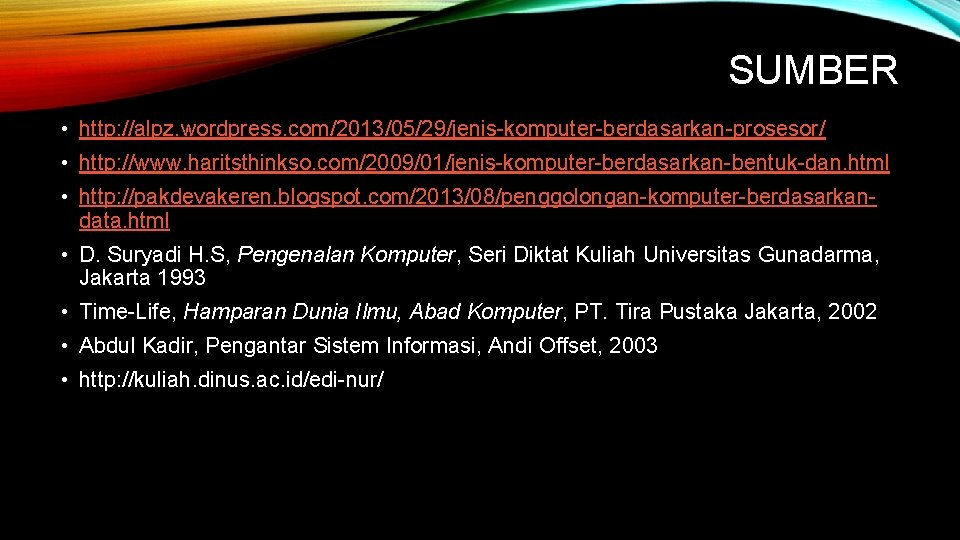 SUMBER • http: //alpz. wordpress. com/2013/05/29/jenis-komputer-berdasarkan-prosesor/ • http: //www. haritsthinkso. com/2009/01/jenis-komputer-berdasarkan-bentuk-dan. html • http: