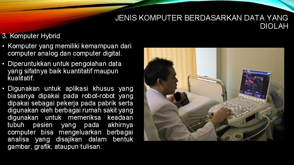 JENIS KOMPUTER BERDASARKAN DATA YANG DIOLAH 3. Komputer Hybrid • Komputer yang memiliki kemampuan