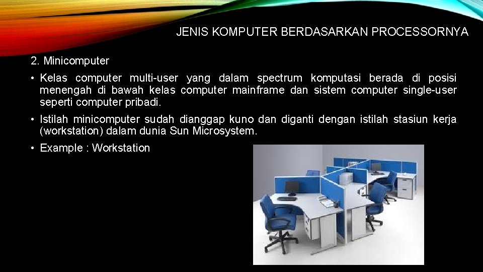 JENIS KOMPUTER BERDASARKAN PROCESSORNYA 2. Minicomputer • Kelas computer multi-user yang dalam spectrum komputasi