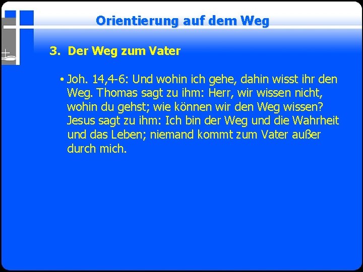 Orientierung auf dem Weg 3. Der Weg zum Vater • Joh. 14, 4 -6: