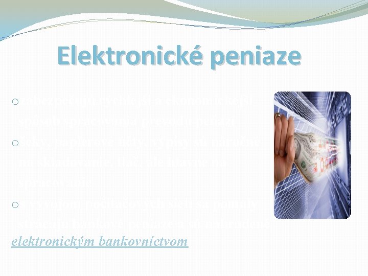 Elektronické peniaze ozabezpečujú rýchlejší a ekonomickejší spôsob spracovania prevodu peňazí ošeky, papierové účty, výpisy