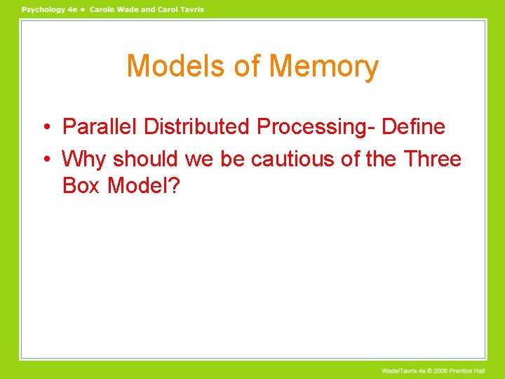 Models of Memory • Parallel Distributed Processing- Define • Why should we be cautious