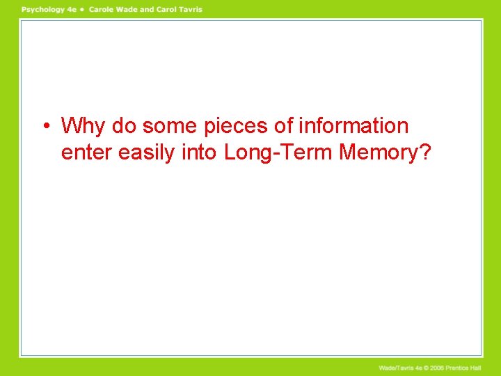  • Why do some pieces of information enter easily into Long-Term Memory? 