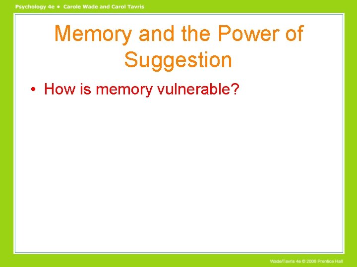 Memory and the Power of Suggestion • How is memory vulnerable? 