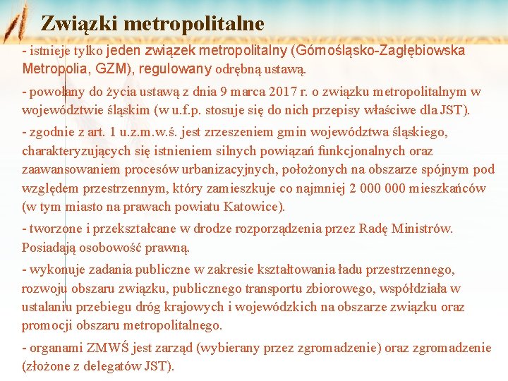 Związki metropolitalne - istnieje tylko jeden związek metropolitalny (Górnośląsko-Zagłębiowska Metropolia, GZM), regulowany odrębną ustawą.
