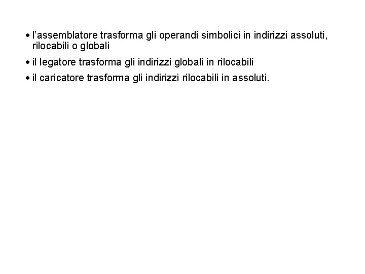  l’assemblatore trasforma gli operandi simbolici in indirizzi assoluti, rilocabili o globali il legatore