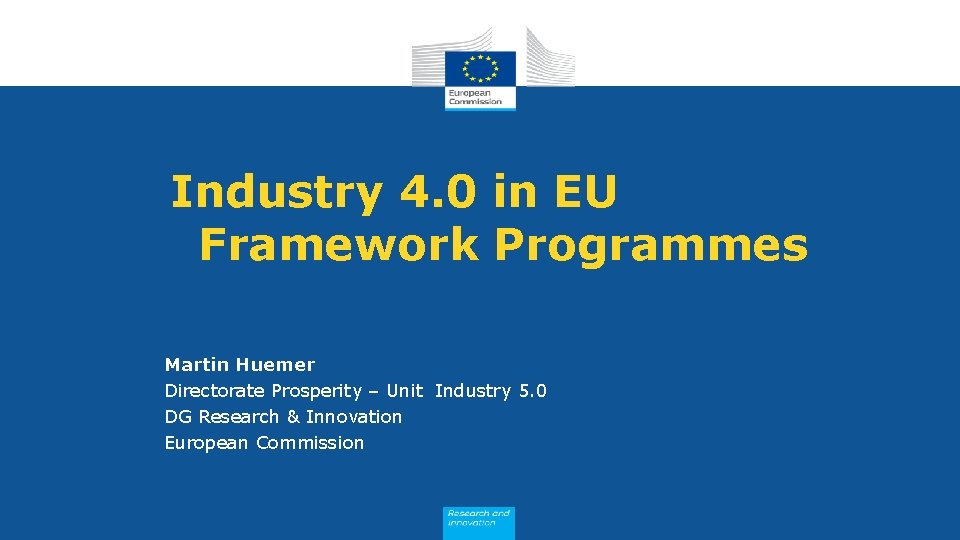 Industry 4. 0 in EU Framework Programmes Martin Huemer Directorate Prosperity – Unit Industry