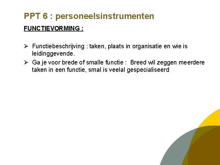 PPT 6 : personeelsinstrumenten FUNCTIEVORMING : Ø Functiebeschrijving : taken, plaats in organisatie en