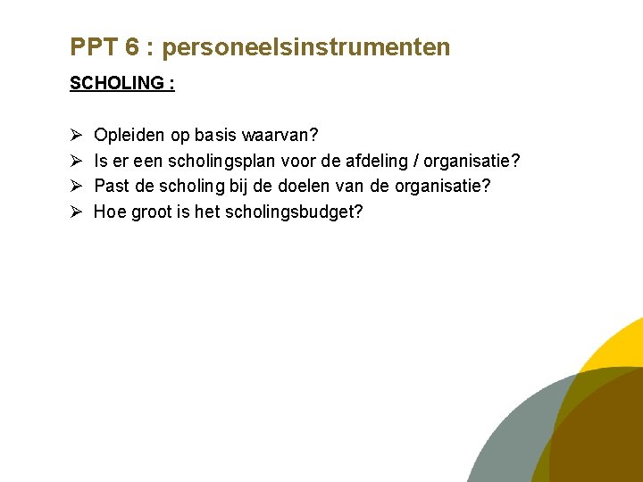 PPT 6 : personeelsinstrumenten SCHOLING : Ø Ø Opleiden op basis waarvan? Is er