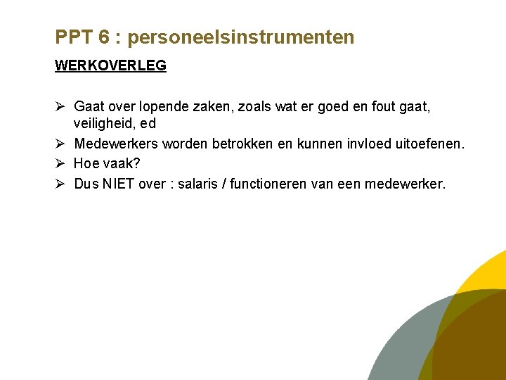 PPT 6 : personeelsinstrumenten WERKOVERLEG Ø Gaat over lopende zaken, zoals wat er goed