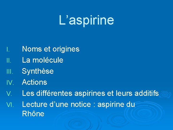 L’aspirine Noms et origines II. La molécule III. Synthèse IV. Actions V. Les différentes