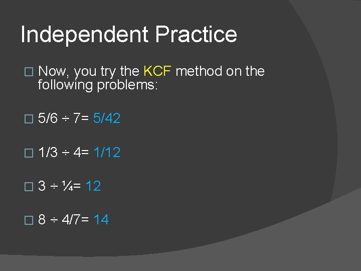 Independent Practice � Now, you try the KCF method on the following problems: �