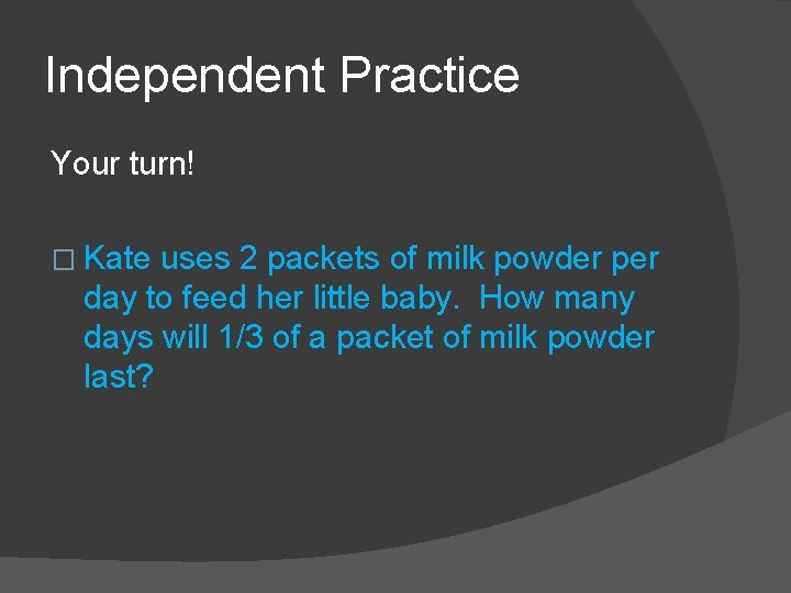 Independent Practice Your turn! � Kate uses 2 packets of milk powder per day