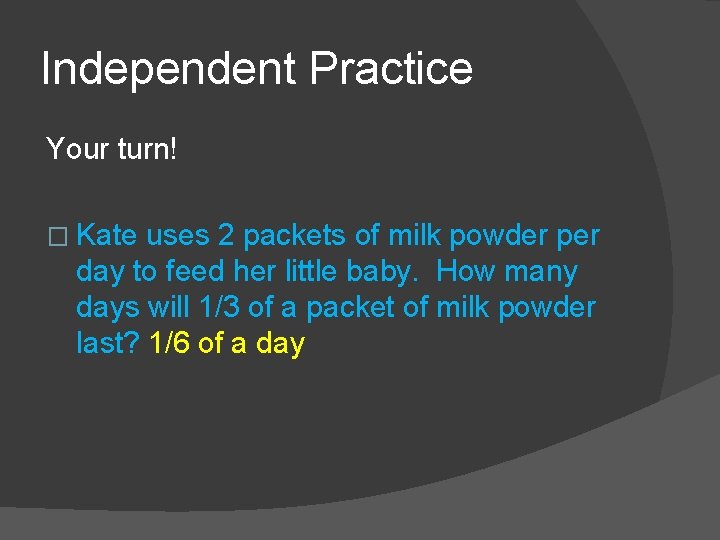 Independent Practice Your turn! � Kate uses 2 packets of milk powder per day