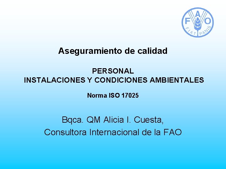 Aseguramiento de calidad PERSONAL INSTALACIONES Y CONDICIONES AMBIENTALES Norma ISO 17025 Bqca. QM Alicia