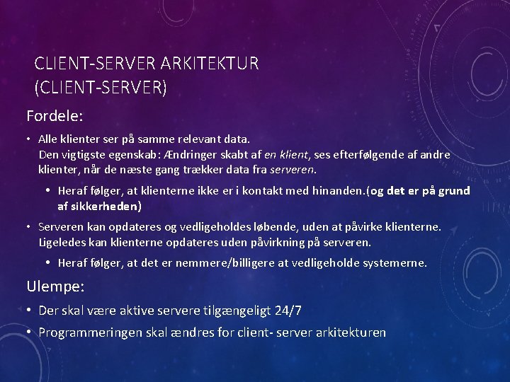 CLIENT-SERVER ARKITEKTUR (CLIENT-SERVER) Fordele: • Alle klienter ser på samme relevant data. Den vigtigste