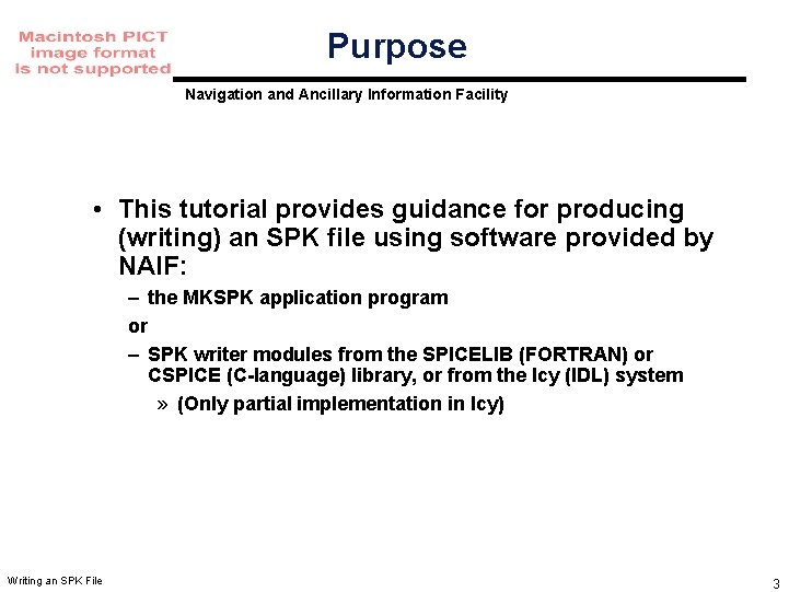 Purpose Navigation and Ancillary Information Facility • This tutorial provides guidance for producing (writing) Purpose Navigation and Ancillary Information Facility • This tutorial provides guidance for producing (writing)