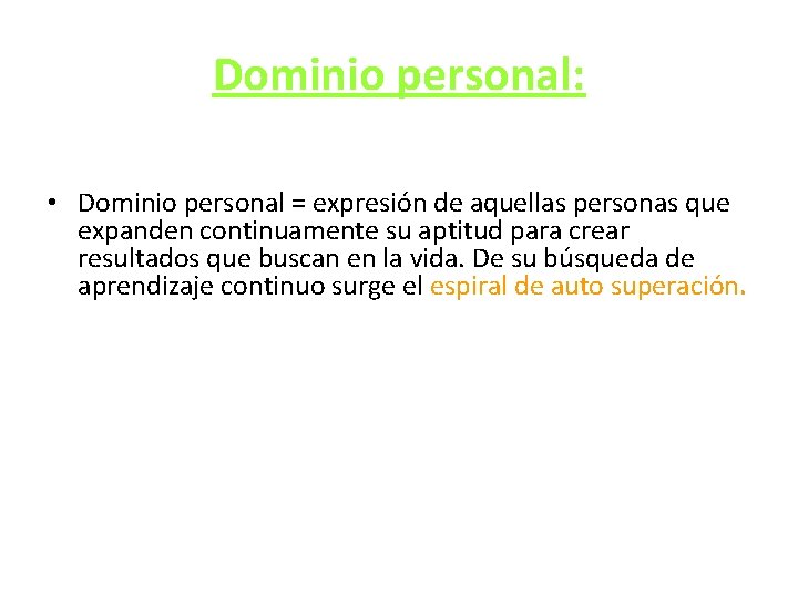 Dominio personal: • Dominio personal = expresión de aquellas personas que expanden continuamente su Dominio personal: • Dominio personal = expresión de aquellas personas que expanden continuamente su