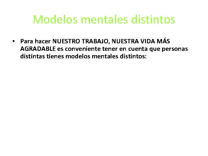 Modelos mentales distintos • Para hacer NUESTRO TRABAJO, NUESTRA VIDA MÁS AGRADABLE es conveniente Modelos mentales distintos • Para hacer NUESTRO TRABAJO, NUESTRA VIDA MÁS AGRADABLE es conveniente