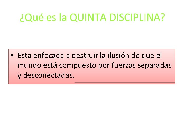 ¿Qué es la QUINTA DISCIPLINA? • Esta enfocada a destruir la ilusión de que ¿Qué es la QUINTA DISCIPLINA? • Esta enfocada a destruir la ilusión de que