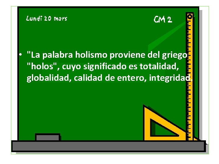 • "La palabra holismo proviene del griego "holos", cuyo significado es totalidad, globalidad, • "La palabra holismo proviene del griego "holos", cuyo significado es totalidad, globalidad,