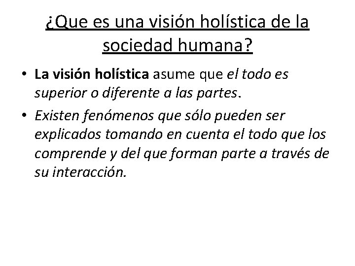 ¿Que es una visión holística de la sociedad humana? • La visión holística asume ¿Que es una visión holística de la sociedad humana? • La visión holística asume