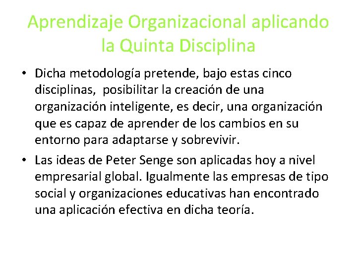 Aprendizaje Organizacional aplicando la Quinta Disciplina • Dicha metodología pretende, bajo estas cinco disciplinas, Aprendizaje Organizacional aplicando la Quinta Disciplina • Dicha metodología pretende, bajo estas cinco disciplinas,