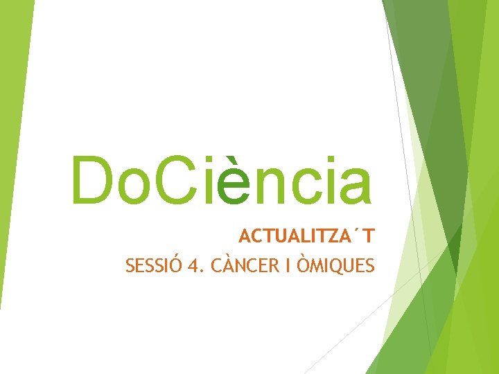 Do. Ciència ACTUALITZA´T SESSIÓ 4. CÀNCER I ÒMIQUES 