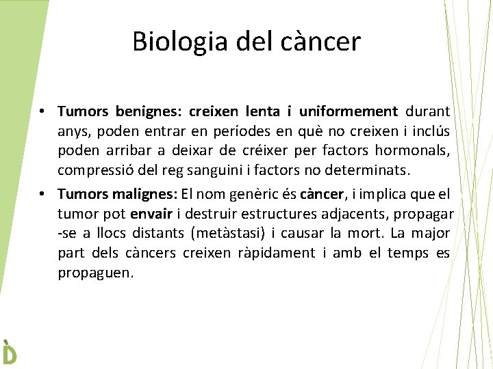 Biologia del càncer • Tumors benignes: creixen lenta i uniformement durant anys, poden entrar