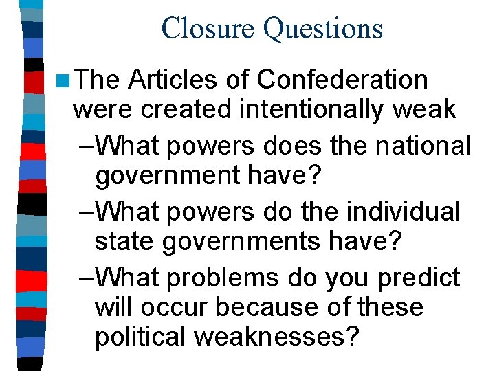 Closure Questions n The Articles of Confederation were created intentionally weak –What powers does