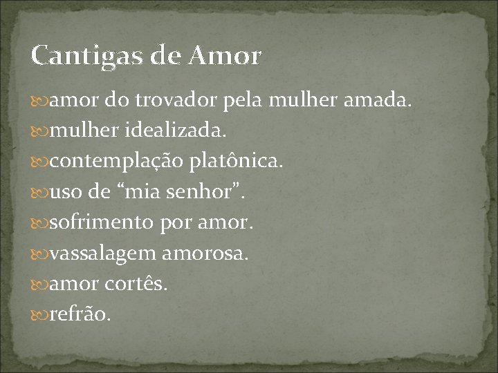 Cantigas de Amor amor do trovador pela mulher amada. mulher idealizada. contemplação platônica. uso