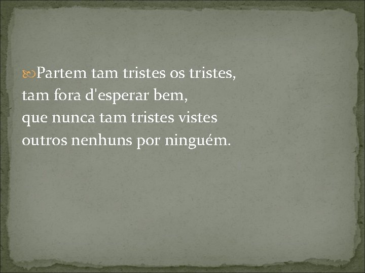  Partem tam tristes os tristes, tam fora d'esperar bem, que nunca tam tristes