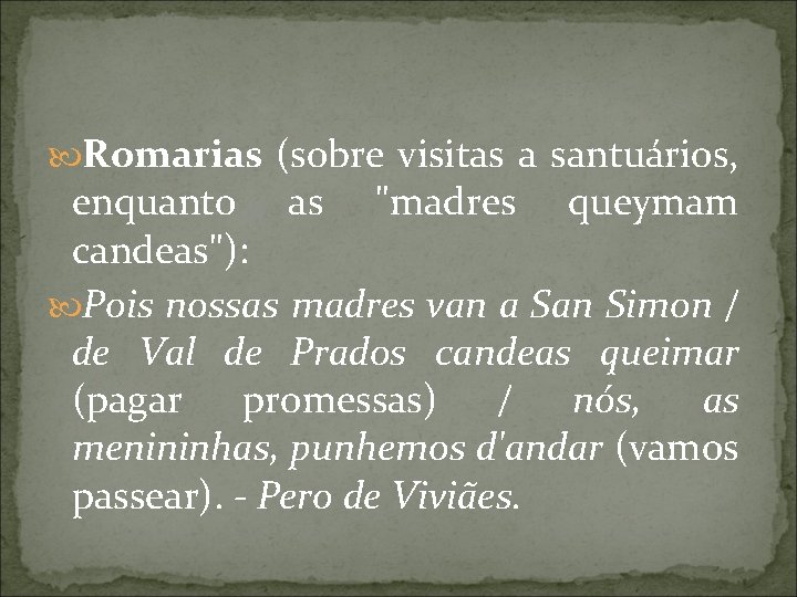  Romarias (sobre visitas a santuários, enquanto as "madres queymam candeas"): Pois nossas madres