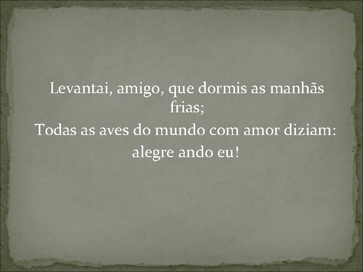 Levantai, amigo, que dormis as manhãs frias; Todas as aves do mundo com amor