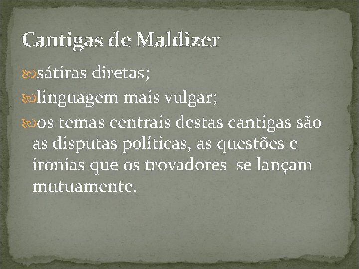 Cantigas de Maldizer sátiras diretas; linguagem mais vulgar; os temas centrais destas cantigas são